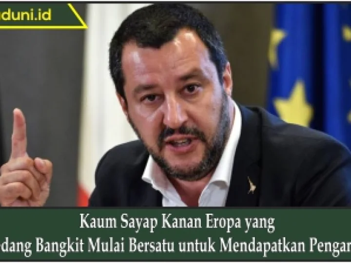 Kaum Sayap Kanan Eropa yang Sedang Bangkit Mulai Bersatu untuk Mendapatkan Pengaruh