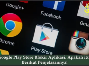 Google Play Store Blokir Aplikasi. Apakah itu? Berikut Penjelasannya!