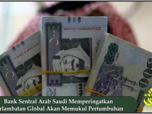 Bank Sentral Arab Saudi Memperingatkan Perlambatan Global Akan Memukul Pertumbuhan