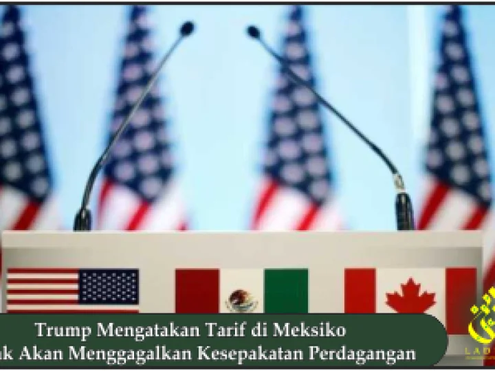 Trump Mengatakan Tarif di Meksiko Tidak Akan Menggagalkan Kesepakatan Perdagangan