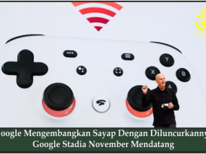 Google Mengembangkan Sayap Dengan Diluncurkannya Google Stadia November Mendatang
