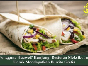 Pengguna Huawei? Kunjungi Restoran Meksiko ini Untuk Mendapatkan Burrito Gratis