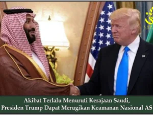 Akibat Terlalu Menuruti Kerajaan Saudi, Presiden Trump Dapat Merugikan Keamanan Nasional AS
