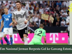Tim Nasional Jerman Berpesta Gol ke Gawang Estonia