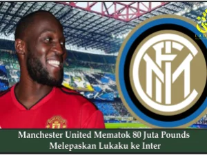 Manchester United Mematok 80 Juta Pounds Melepaskan Lukaku ke Inter