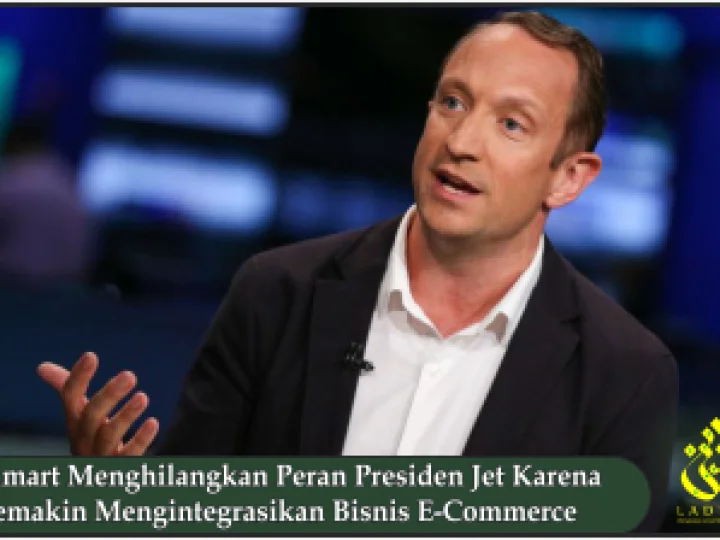 Walmart Menghilangkan Peran Presiden Jet Karena Semakin Mengintegrasikan Bisnis E-Commerce