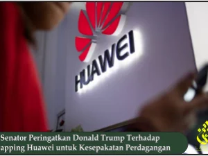 Senator Peringatkan Donald Trump Terhadap Swapping Huawei untuk Kesepakatan Perdagangan