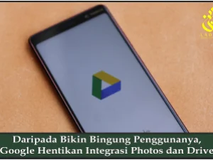 Daripada Bikin Bingung Penggunanya, Google Hentikan Integrasi Photos dan Drive