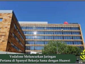 Vodafone Meluncurkan Jaringan 5G Pertama di Spanyol Bekerja Sama dengan Huawei