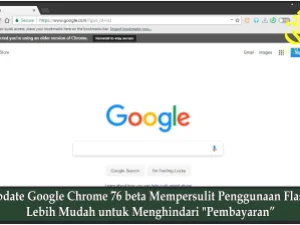 Update Google Chrome 76 beta Mempersulit Penggunaan Flash, Lebih Mudah untuk Menghindari 