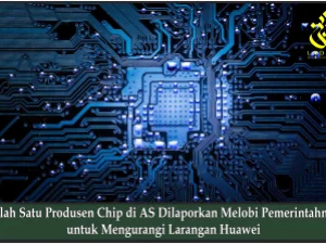 Salah Satu Produsen Chip di AS Dilaporkan Melobi Pemerintahnya untuk Mengurangi Larangan Huawei