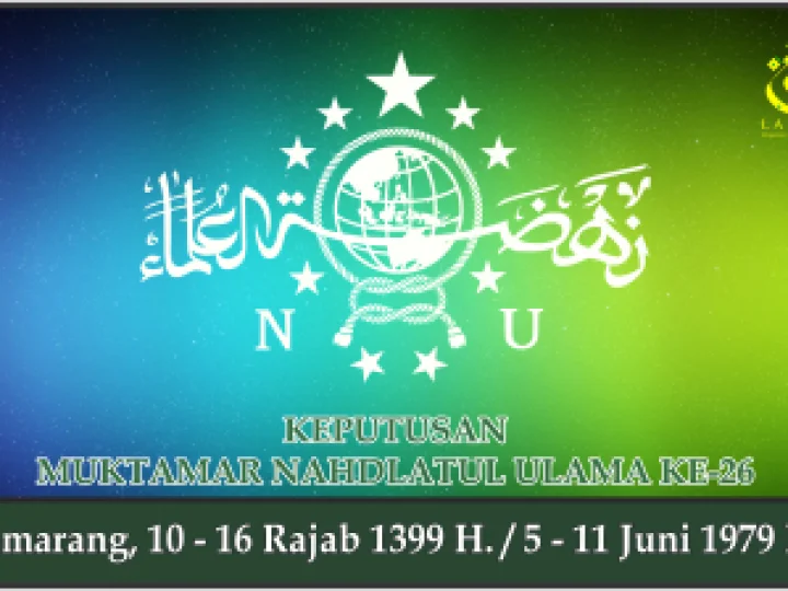 KEPUTUSAN MUKTAMAR NAHDLATUL ULAMA KE-26. Semarang, 5 - 11 Juni 1979 M