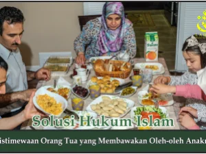 Keistimewaan Orang Tua yang Membawakan Oleh-oleh Anaknya