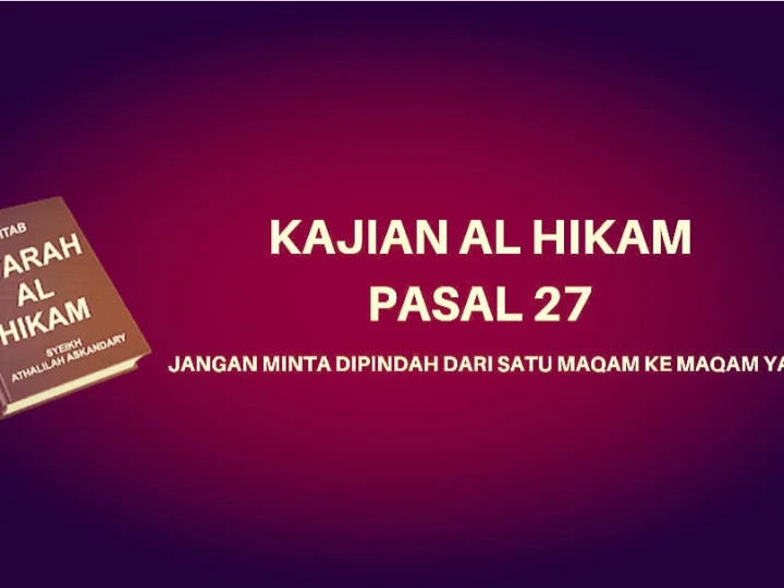 Kajian Kitab Hikam Pasal 27, 'Jangan Minta Dipindah dari Satu Maqam ke Maqam yang Lain'