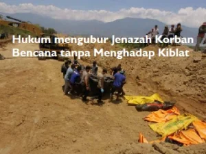 Hukum Mengubur Jenazah Korban Bencana Tanpa Menghadap Kiblat