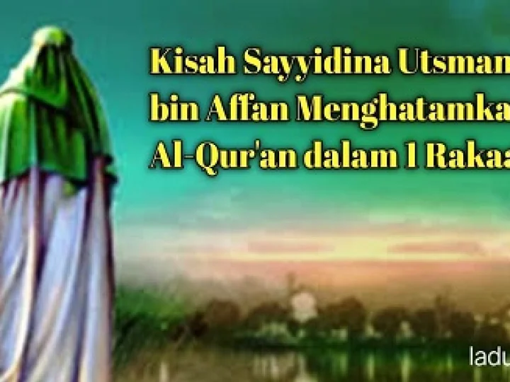 Kisah Sayyidina Utsman bin Affan Menghatamkan Al-Qur’an dalam 1 Rakaat