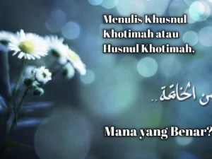 Khusnul Khotimah atau Husnul Khotimah, Mana Penulisan yang Benar?