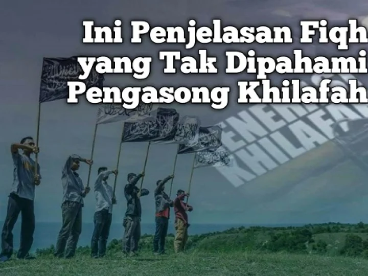 Ini Penjelasan Fiqh yang Tak Dipahami Pengasong Khilafah