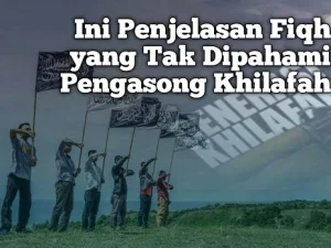 Ini Penjelasan Fiqh yang Tak Dipahami Pengasong Khilafah