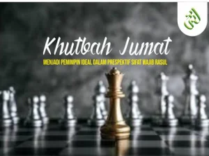 Khutbah Jum’at: Menjadi Pemimpin Ideal dalam Prespektif Sifat Wajib Rasul