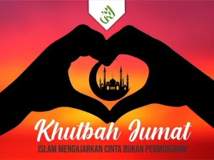 Khutbah Jum’at: Islam Mengajarkan Cinta Bukan Permusuhan