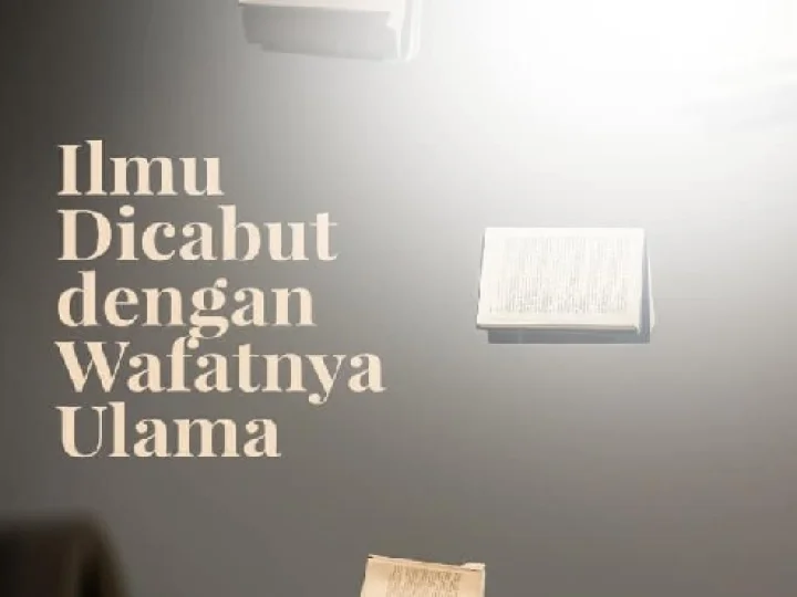 Ilmu Dicabut dengan Cara Ulama Wafat
